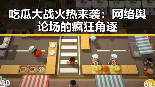 吃瓜大战火热来袭：网络舆论场的疯狂角逐