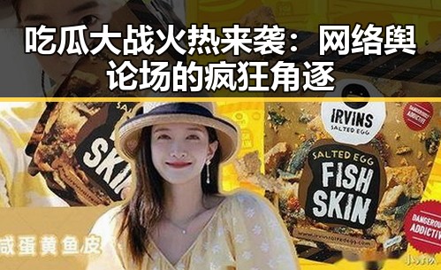 吃瓜大战火热来袭：网络舆论场的疯狂角逐