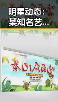 明星动态：某知名艺人因新作引发关注，演艺道路逐步走向多元化