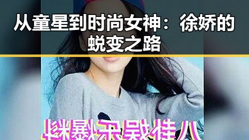 从童星到时尚女神:徐娇的蜕变之路