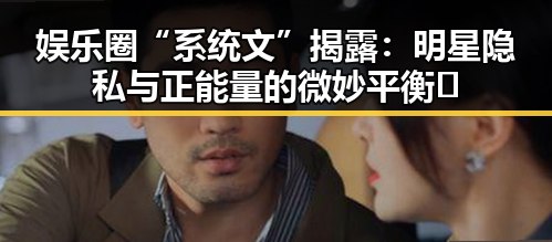 娱乐圈“系统文”揭露：明星隐私与正能量的微妙平衡🤔